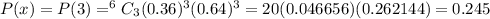 P(x)=P(3)=^6C_3(0.36)^3(0.64)^3=20(0.046656)(0.262144)=0.245