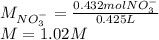 M_{NO_3^-}=\frac{0.432molNO_3^-}{0.425L}\\M=1.02M