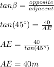 tan\beta =\frac{opposite}{adjacent}\\\\tan(45\°)=\frac{40}{AE}\\\\AE=\frac{40}{tan(45\°)}\\\\AE=40m