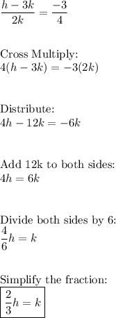 \dfrac{h-3k}{2k}=\dfrac{-3}{4}\\\\\\\text{Cross Multiply:}\\4(h-3k)=-3(2k)\\\\\\\text{Distribute:}\\4h-12k=-6k\\\\\\\text{Add 12k to both sides:}\\4h=6k\\\\\\\text{Divide both sides by 6:}\\\dfrac{4}{6}h=k\\\\\\\text{Simplify the fraction:}\\\boxed{\dfrac{2}{3}h=k}