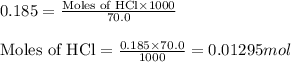0.185=\frac{\text{Moles of HCl}\times 1000}{70.0}\\\\\text{Moles of HCl}=\frac{0.185\times 70.0}{1000}=0.01295mol