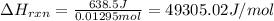 \Delta H_{rxn}=\frac{638.5J}{0.01295mol}=49305.02J/mol