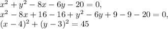 x^2 + y^2-8x- 6y- 20 = 0, \\ x^2-8x+16-16+ y^2- 6y+9-9- 20 = 0, \\ (x-4)^2+(y-3)^2=45