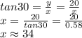 tan30=\frac{y}{x}=\frac{20}{x} \\ x=\frac{20}{tan30} =\frac{20}{0.58}\\ x \approx 34