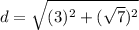 d=\sqrt{(3)^2+(\sqrt{7})^2 }
