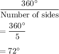 \dfrac{360^\circ}{\text{Number of sides}}\\\\=\dfrac{360^\circ}5}\\\\=72^\circ