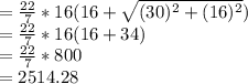 =\frac{22}{7}* 16(16+\sqrt{(30)^2+(16)^2})\\=\frac{22}{7}* 16(16+34)\\=\frac{22}{7}* 800\\=2514.28