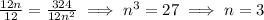 \frac{12n}{12} = \frac{324}{12n^2} \implies n^3 = 27\implies n = 3