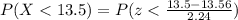 P(X< 13.5) = P(z< \frac{13.5 - 13.56}{2.24})