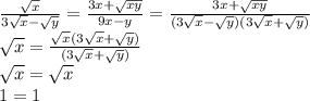 \frac{ \sqrt{x} }{3 \sqrt{x} - \sqrt{y} } = \frac{3x+ \sqrt{xy} }{9x-y} =\frac{3x+ \sqrt{xy} }{(3 \sqrt{x} - \sqrt{y})(3 \sqrt{x} + \sqrt{y})}  \\  \sqrt{x} =\frac{ \sqrt{x} (3 \sqrt{x} + \sqrt{y}) }{(3 \sqrt{x} + \sqrt{y})} \\  \sqrt{x} = \sqrt{x}  \\ 1=1