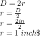 D=2r\\r=\frac{D}{2}\\r=\frac{2 in}{2}\\r =1\ inch \