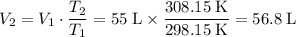 \displaystyle V_2 = V_1\cdot \frac{T_2}{T_1} = \rm 55\;L \times \frac{308.15\; K}{298.15\; K} = 56.8\; L