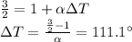 \frac{3}{2}=1+\alpha \Delta T\\\Delta T=\frac{\frac{3}{2}-1}{\alpha}=111.1 ^{\circ}