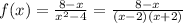 f(x)=\frac{8-x}{x^{2}-4 } =\frac{8-x}{(x-2)(x+2)}