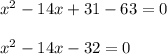 x^2-14x+31-63=0\\ \\x^2-14x-32=0