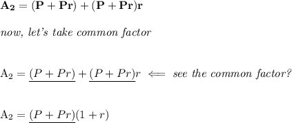 \bf A_2=(P+Pr)+(P+Pr)r&#10;\\\\&#10;\textit{now, let's take common factor}&#10;\\\\&#10;&#10;A_2=\underline{(P+Pr)}+\underline{(P+Pr)} r\impliedby \textit{see the common factor?}&#10;\\\\&#10;&#10;A_2=\underline{(P+Pr)}(1+r)