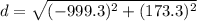d = \sqrt{(-999.3)^2+ (173.3)^2}