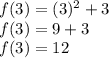 f (3) = (3) ^ 2 + 3\\f (3) = 9 + 3\\f (3) = 12