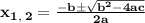 \bold{x_{1,\:2}=\frac{-b\pm \sqrt{b^2-4ac}}{2a}}