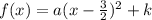 f(x) = a(x-\frac{3}{2} )^2+k