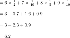 =6\times \frac{1}{2}+7\times \frac{1}{10}+8\times \frac{1}{5}+9\times \frac{1}{10}\\\\ =3+0.7+1.6+0.9\\\\ =3+2.3+0.9\\\\=6.2