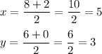 x=\dfrac{8+2}{2}=\dfrac{10}{2}=5\\\\y=\dfrac{6+0}{2}=\dfrac{6}{2}=3