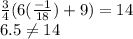 \frac{3}{4} (6( \frac{-1}{18} )+9)=14 \\ 6.5 \neq 14