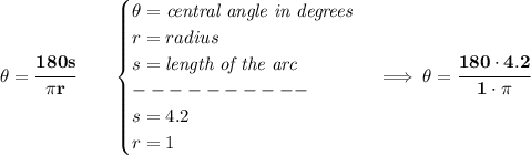 \bf \theta=\cfrac{180s}{\pi r}\qquad &#10;\begin{cases}&#10;\theta=\textit{central angle in degrees}\\&#10;r=radius\\&#10;s=\textit{length of the arc}\\&#10;----------\\&#10;s=4.2\\&#10;r=1&#10;\end{cases}\implies \theta=\cfrac{180\cdot 4.2}{1\cdot \pi }