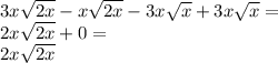 3x \sqrt {2x} -x \sqrt {2x} -3x \sqrt {x} + 3x \sqrt {x} =\\2x \sqrt {2x} + 0 =\\2x \sqrt {2x}