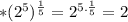 *(2^{5})^{\frac{1}{5}}=2^{5.\frac{1}{5}}=2