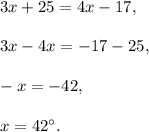 3x+25=4x-17,\\ \\3x-4x=-17-25,\\ \\-x=-42,\\ \\x=42^{\circ}.