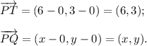 \overrightarrow {PT}=(6-0,3-0)=(6,3);\\ \\\overrightarrow {PQ}=(x-0,y-0)=(x,y).