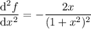 \dfrac{\mathrm d^2f}{\mathrm dx^2}=-\dfrac{2x}{(1+x^2)^2}