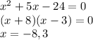 x^2+5x-24=0\\(x+8)(x-3)=0\\x=-8,3