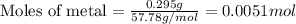 \text{Moles of metal}=\frac{0.295g}{57.78g/mol}=0.0051mol