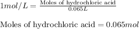 1mol/L=\frac{\text{Moles of hydrochloric acid}}{0.065L}\\\\\text{Moles of hydrochloric acid}=0.065mol