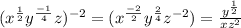 (x^\frac{1}{2}y^\frac{-1}{4}z)^{-2} = (x^\frac{-2}{2}y^\frac{2}{4}z^{-2})=\frac{y^\frac{1}{2} }{xz^2}