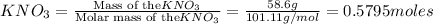 KNO_3=\frac{\text{Mass of the}KNO_3}{\text{Molar mass of the}KNO_3}=\frac{58.6 g}{101.11 g/mol}=0.5795 moles