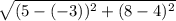 \sqrt{(5-(-3))^2+(8-4)^2}