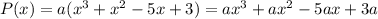 P(x)=a(x^3+x^2-5x+3)=ax^3+ax^2-5ax+3a