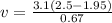 v = \frac{3.1(2.5 - 1.95)}{0.67}