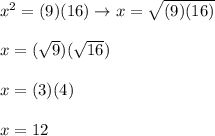 x^2=(9)(16)\to x=\sqrt{(9)(16)}\\\\x=(\sqrt9)(\sqrt{16})\\\\x=(3)(4)\\\\x=12