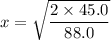 x=\sqrt{\dfrac{2\times45.0}{88.0}}