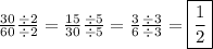 \frac{30}{60} \frac{\div2}{\div2} =  \frac{15}{30}  \frac{\div5}{\div5} =  \frac{3}{6}  \frac{\div3}{\div3} =  \boxed{\frac{1}{2} }