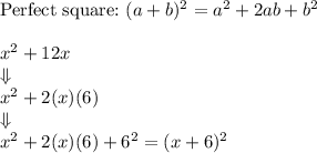 \text{Perfect square:}\ (a+b)^2=a^2+2ab+b^2\\\\x^2+12x\\\Downarrow\\x^2+2(x)(6)\\\Downarrow\\x^2+2(x)(6)+6^2=(x+6)^2