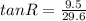 tan R = \frac { 9 . 5 } { 2 9 . 6 }