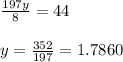 \frac{197y}{8}=44\\\\ y=\frac{352}{197}=1.7860
