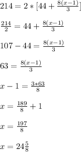 214=2*[44+\frac{8(x-1)}{3}]\\\\\frac{214}{2}=44+\frac{8(x-1)}{3}\\\\107-44=\frac{8(x-1)}{3}\\\\63=\frac{8(x-1)}{3}\\\\x-1=\frac{3*63}{8}\\\\x=\frac{189}{8}+1\\\\x=\frac{197}{8}\\\\x=24\frac{5}{8}