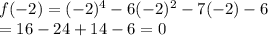 f(-2) =(-2)^4 -6(-2)^2-7(-2)-6\\=16-24+14-6=0