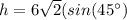 h=6\sqrt{2}(sin(45\°)